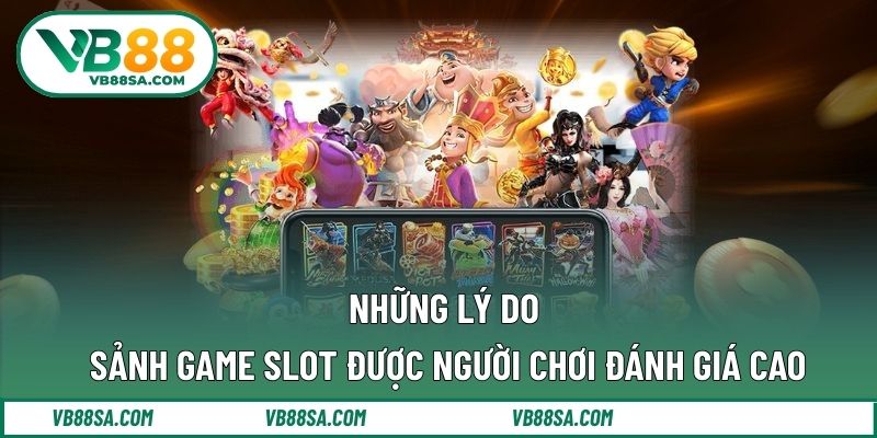 Những lý do sảnh game slot  được người chơi đánh giá cao